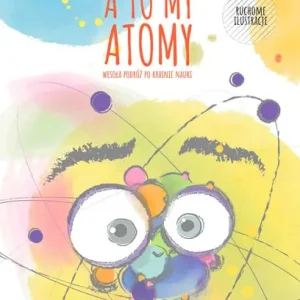 "A TO MY ATOMY - wesoła podróż po krainie nauki" Jowita Sikora-Jaworska Darmowa dostawa