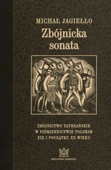 Zbójnicka sonata. Zbójnictwo tatrzańskie w piśmiennictwie polskim XIX i początku XX wieku Bestseller