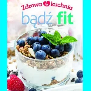 ZDROWA KUCHNIA. BĄDŹ FIT Ograniczona ilość