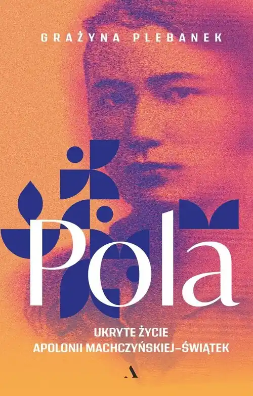 Cena promocyjna Pola Ukryte życie Apolonii Machczyńskiej-Świątek