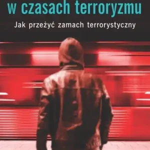 Bezpieczeństwo w czasach terroryzmu Jak przeżyć zamach terrorystyczny Oferta limitowana