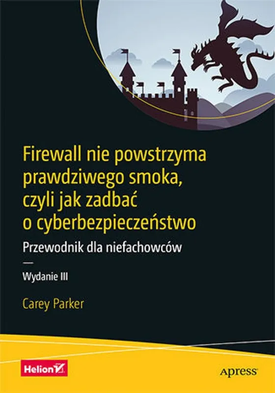 Firewall nie powstrzyma prawdziwego smoka, czyli jak zadbać o cyberbezpieczeństwo. Przewodnik dla niefachowców. Wydanie III Tylko dziś