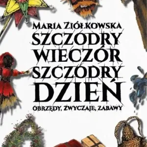 Szczodry wieczór szczodry dzień. Obrzędy, zwyczaje, zabawy Kup teraz
