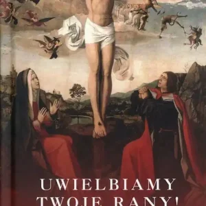 Uwielbiamy Twoje rany! Biblijna modlitwa pasyjna dla osób zakonnych i duchownych Okazja