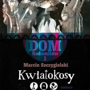 Dom Rodomiłów T.1 Kwiatokosy - Marcin Szczygielski Dostępne od ręki